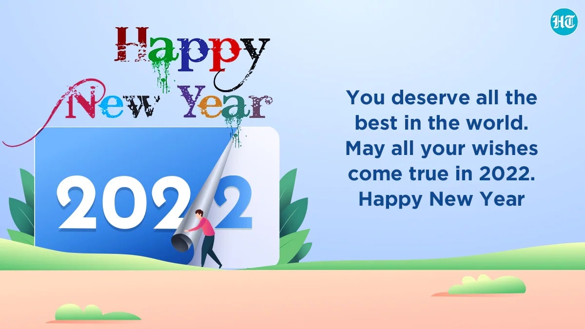 You deserve all the best in the world. May all your wishes come true in 2022. Happy New Year!