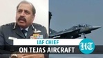 IAF chief on Tejas aircraft IAF chief on Tejas aircraft