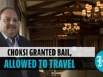 Choksi granted bail, allowed to travel Choksi granted bail, allowed to travel