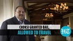 Choksi granted bail, allowed to travel Choksi granted bail, allowed to travel