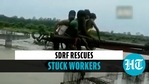 SDRF rescues stuck workers SDRF rescues stuck workers