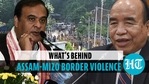 What's behind Assam-Mizo border violence What's behind Assam-Mizo border violence
