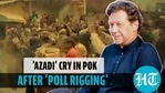 'AZADI' CRY IN POK AFTER 'POLL RIGGING' 'AZADI' CRY IN POK AFTER 'POLL RIGGING'