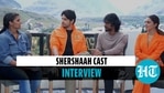 Shershaah cast interview Shershaah cast interview