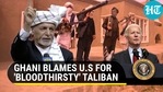 GHANI BLAMES U.S FOR 'BLOODTHIRSTY' TALIBAN GHANI BLAMES U.S FOR 'BLOODTHIRSTY' TALIBAN
