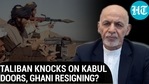 TALIBAN KNOCKS ON KABUL DOORS, GHANI RESIGNING?&nbsp;