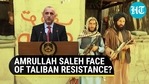 Taliban Resistance: Amrullah Saleh says he's Afghan President; reaches out for support Taliban Resistance: Amrullah Saleh says he's Afghan President; reaches out for support