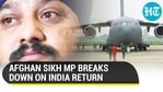 AFGHAN SIKH MP BREAKS DOWN ON INDIA RETURN