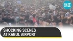 SHOCKING SCENES AT KABUL AIRPORT