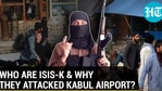 WHO ARE ISIS-K &amp; WHY THEY ATTACKED KABUL AIRPORT?