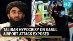 TALIBAN HYPOCRISY ON KABUL AIRPORT ATTACK EXPOSED