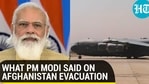 WHAT PM MODI SAID ON AFGHANISTAN EVACUATION