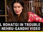 Payal Rohati in trouble over Nehru-Gandhi video