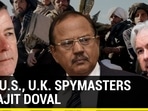 Why US, UK spymasters met Ajit Doval Why US, UK spymasters met Ajit Doval