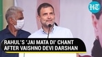 வைஷ்ணோ தேவி தர்ஷனுக்குப் பிறகு ராகுலின் ஜெயி மாதா டி சாந்த் வைஷ்ணோ தேவி தர்ஷனுக்குப் பிறகு ராகுலின் ஜெயி மாதா டி சாந்த்