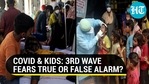 Covid & kids: 3rd wave fears true or false alarm? Covid & kids: 3rd wave fears true or false alarm?