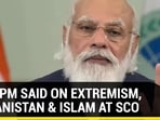 WHAT PM SAID ON EXTREMISM, AFGHANISTAN & ISLAM AT SCO