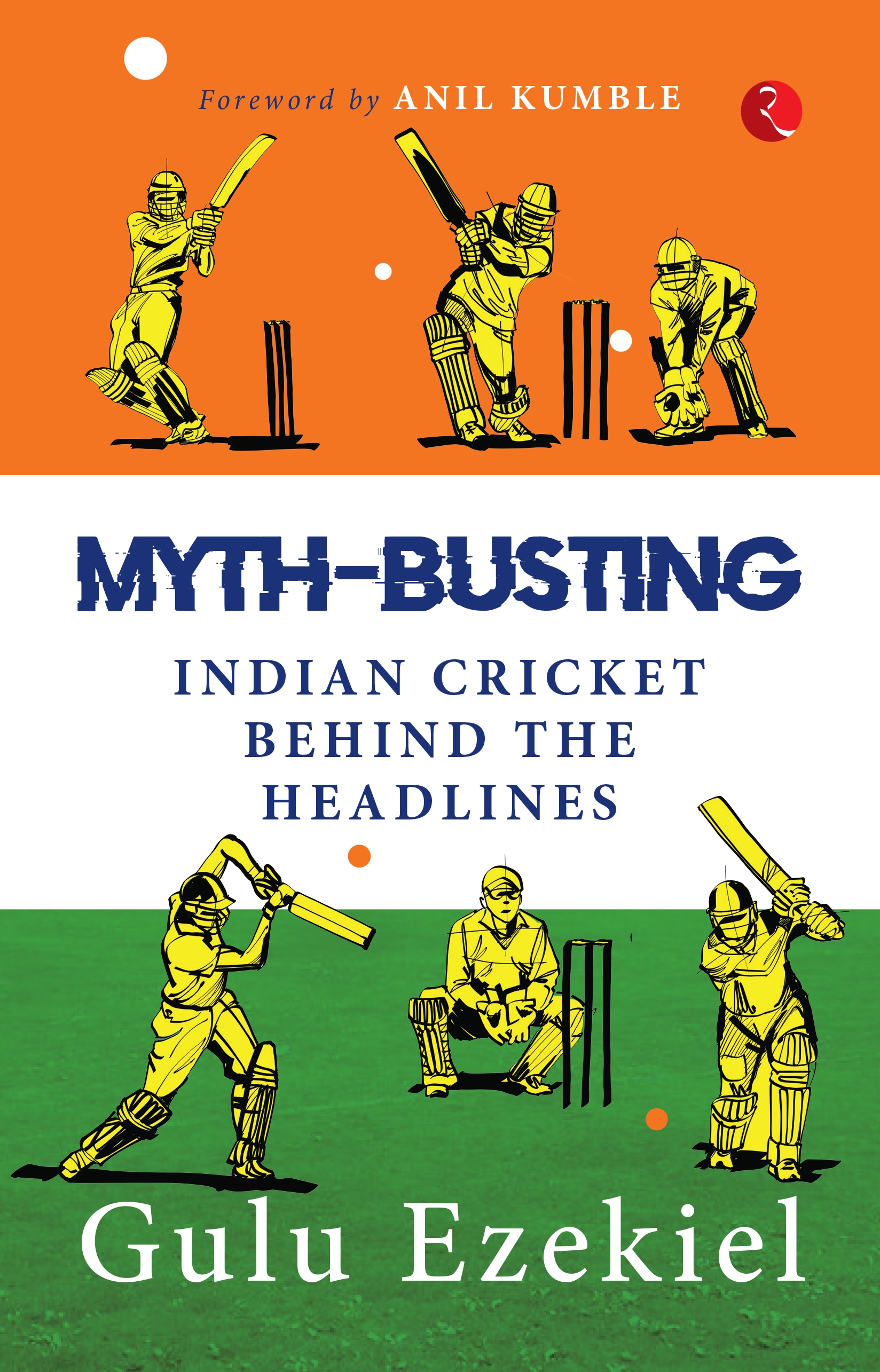 Myth-Busting: Indian Cricket Behind the Headlines by Gulu Ezekiel Myth-Busting: Indian Cricket Behind the Headlines by Gulu Ezekiel