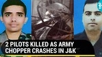 2 PILOTS KILLED AS ARMY CHOPPER CRASHES IN J&K 2 PILOTS KILLED AS ARMY CHOPPER CRASHES IN J&K