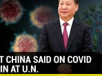 WHAT CHINA SAID ON COVID ORIGIN AT U.N.