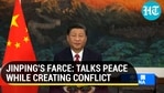 JINPING'S FARCE: TALKS PEACE WHILE CREATING CONFLICT