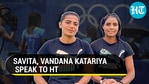 Savita, Vandana Katariya speak to HT Savita, Vandana Katariya speak to HT