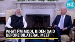 WHAT PM MODI, BIDEN SAID BEFORE BILATERAL MEET