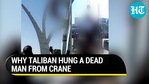 Brutal Taliban Back: Man accused of kidnapping hung from crane in gruesome display I Afghanistan Brutal Taliban Back: Man accused of kidnapping hung from crane in gruesome display I Afghanistan