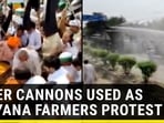 WATER CANNONS USED AS HARYANA FARMERS PROTEST