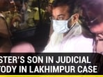 Lakhimpur: Union Minister’s son in judicial custody Lakhimpur: Union Minister’s son in judicial custody