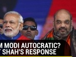 IS PM MODI AUTOCRATIC? AMIT SHAH'S RESPONSE IS PM MODI AUTOCRATIC? AMIT SHAH'S RESPONSE 