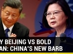 Bully Beijing Vs bold Taiwan: China's new barb Bully Beijing Vs bold Taiwan: China's new barb