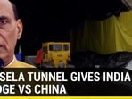 How Sela Tunnel gives India an edge Vs China