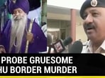 Cops probe gruesome Singhu border murder