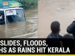 Landslides, floods, death as rains hit Kerala