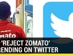 WHY ‘REJECT ZOMATO' IS TRENDING ON TWITTER