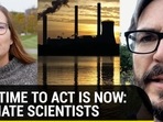 The time to act is now: Climate scientists The time to act is now: Climate scientists