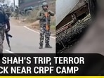 AMID SHAH'S TRIP, TERROR ATTACK NEAR CRPF CAMP AMID SHAH'S TRIP, TERROR ATTACK NEAR CRPF CAMP
