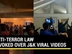 ANTI-TERROR LAW INVOKED OVER J&K VIRAL VIDEOS ANTI-TERROR LAW INVOKED OVER J&K VIRAL VIDEOS