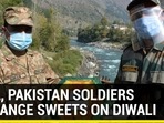 INDIA, PAKISTAN SOLDIERS EXCHANGE SWEETS ON DIWALI