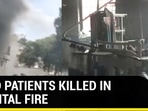 Covid patients killed in hospital fire Covid patients killed in hospital fire