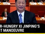 Power-hungry Xi Jinping's latest manoeuvre Power-hungry Xi Jinping's latest manoeuvre