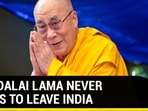 WHY DALAI LAMA NEVER WANTS TO LEAVE INDIA