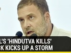 RAHUL'S ‘HINDUTVA KILLS' ATTACK KICKS UP A STORM RAHUL'S ‘HINDUTVA KILLS' ATTACK KICKS UP A STORM