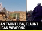 TALIBAN TAUNT USA, FLAUNT AMERICAN WEAPONS TALIBAN TAUNT USA, FLAUNT AMERICAN WEAPONS