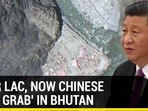 AFTER LAC, NOW CHINESE ‘LAND GRAB' IN BHUTAN AFTER LAC, NOW CHINESE ‘LAND GRAB' IN BHUTAN
