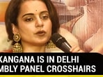 WHY KANGANA IS IN DELHI ASSEMBLY PANEL CROSSHAIRS