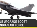 RAFALE UPGRADE BOOST FOR INDIAN AIR FORCE RAFALE UPGRADE BOOST FOR INDIAN AIR FORCE