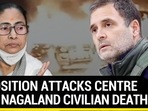 Rahul Gandhi, Mamata slam Modi govt over Nagaland civilian killings
