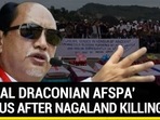 ‘REPEAL DRACONIAN AFSPA' CHORUS AFTER NAGALAND KILLINGS